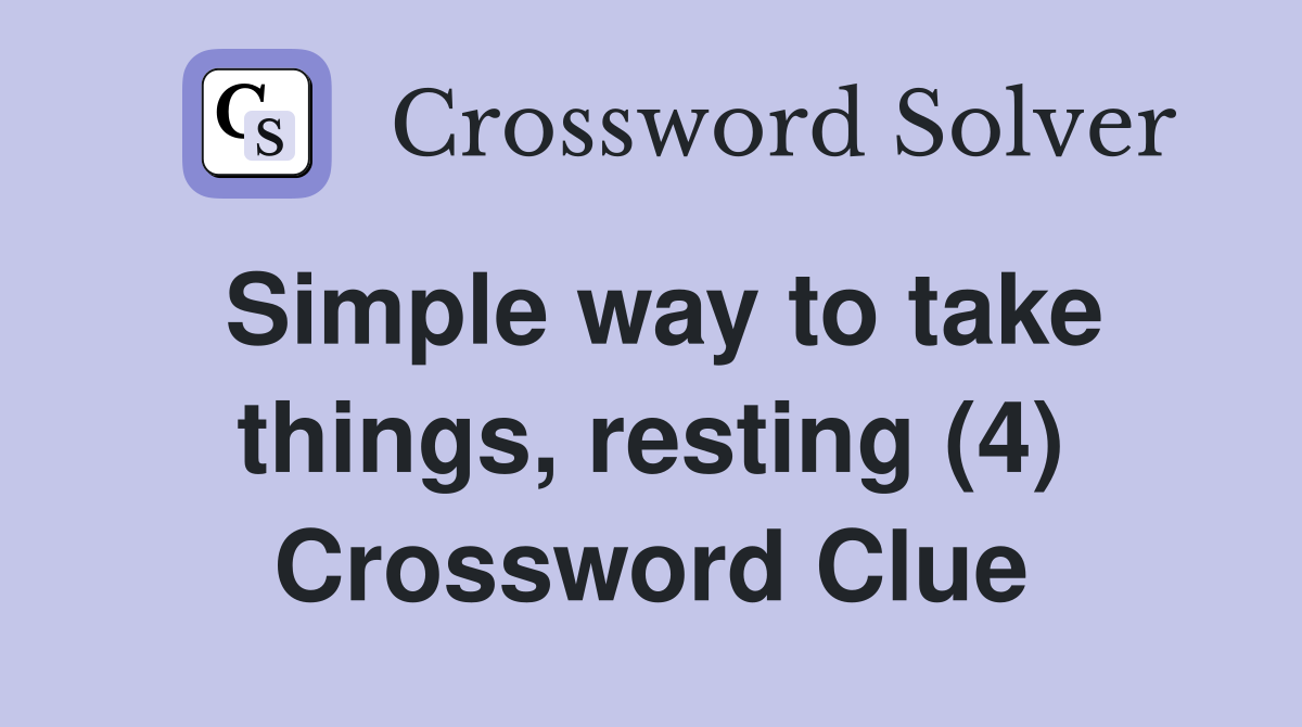 Simple way to take things, resting (4) Crossword Clue