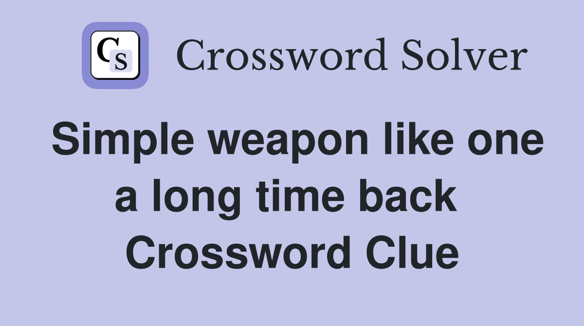 Simple weapon like one a long time back  Crossword Clue