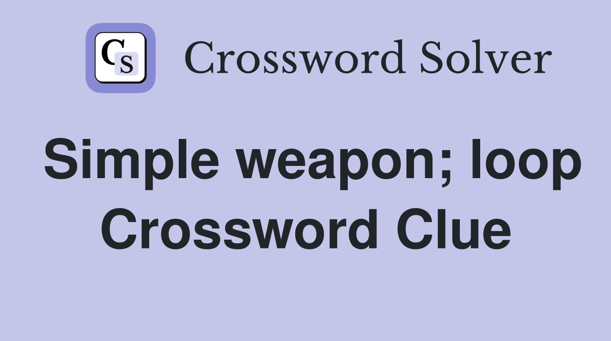 Simple weapon; loop Crossword Clue