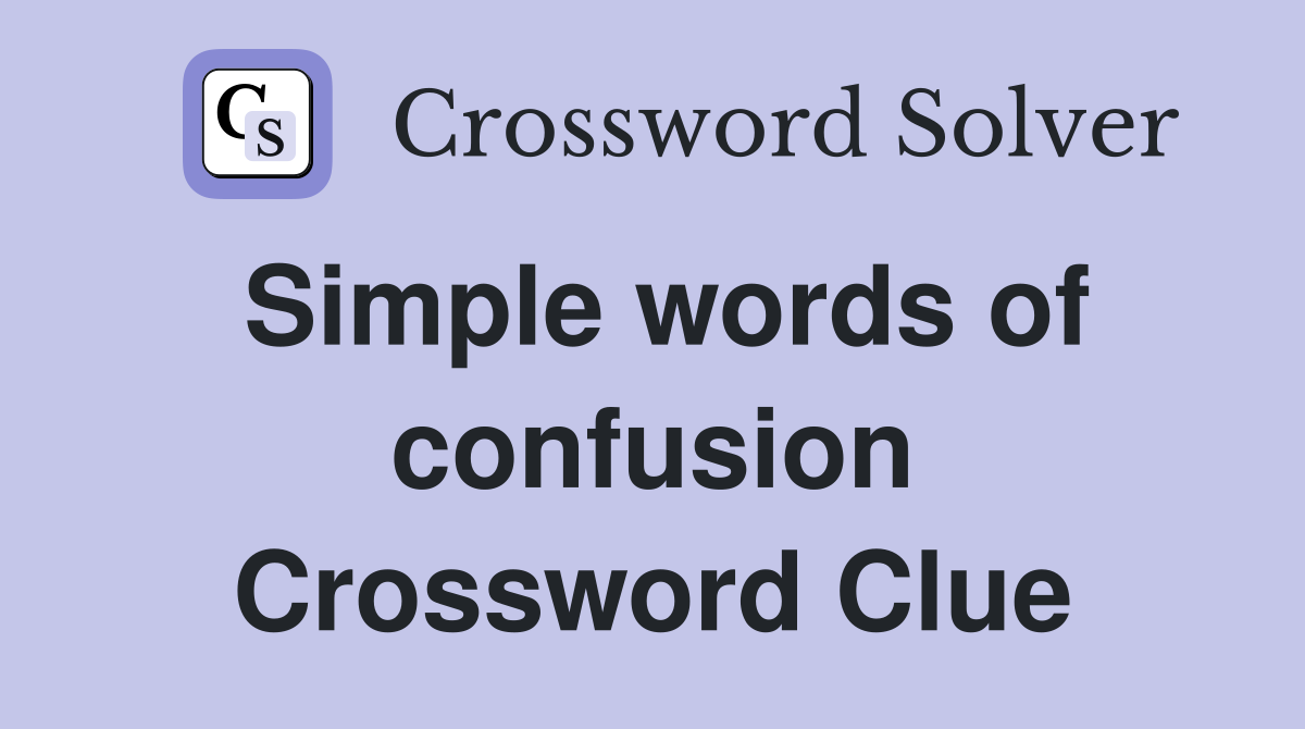 Simple words of confusion Crossword Clue