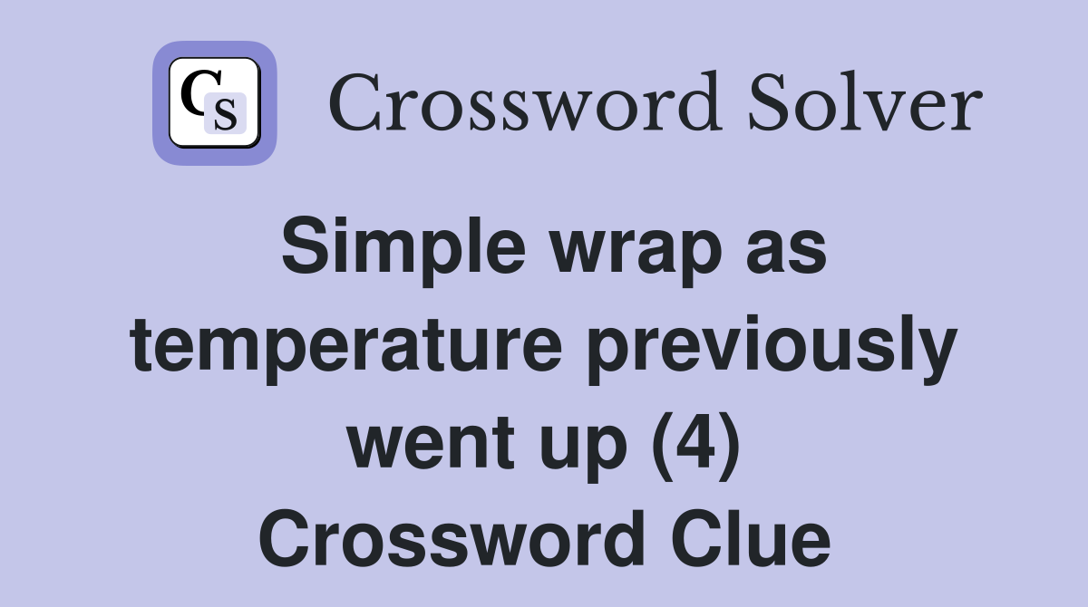 Simple wrap as temperature previously went up (4) Crossword Clue