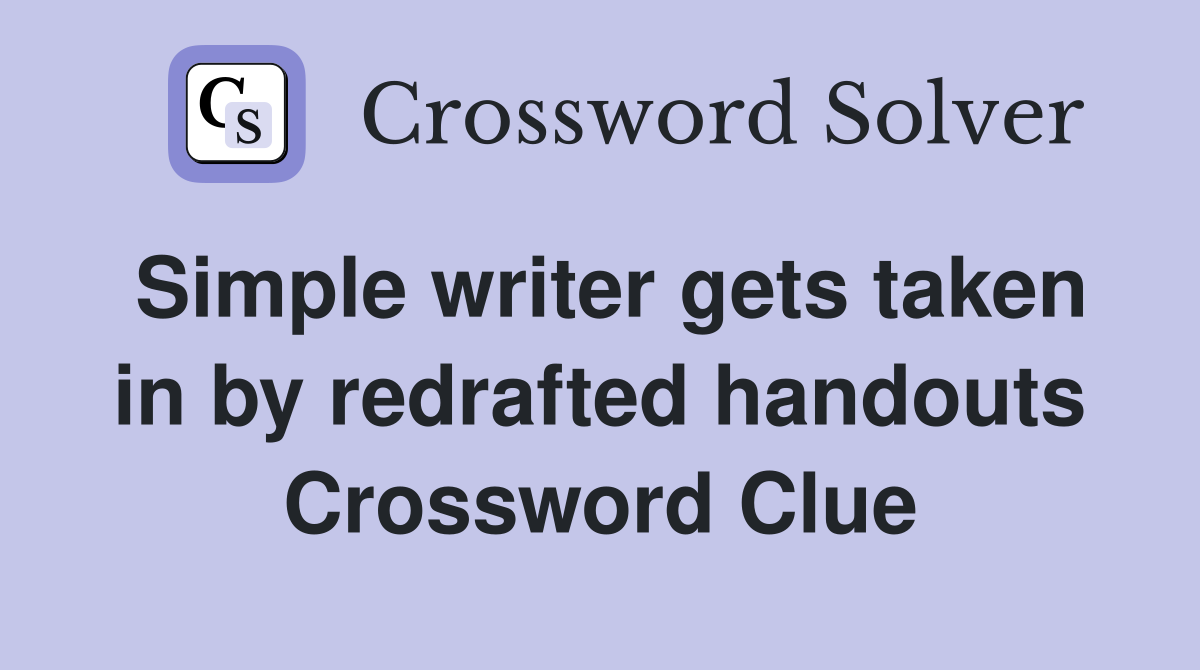 Simple writer gets taken in by redrafted handouts Crossword Clue