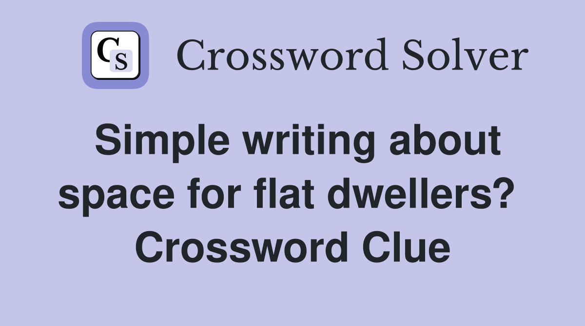 Simple writing about space for flat dwellers?  Crossword Clue
