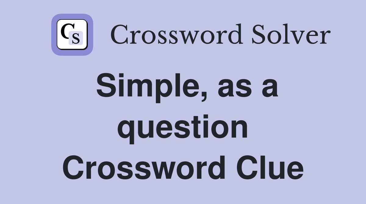 Simple, as a question Crossword Clue