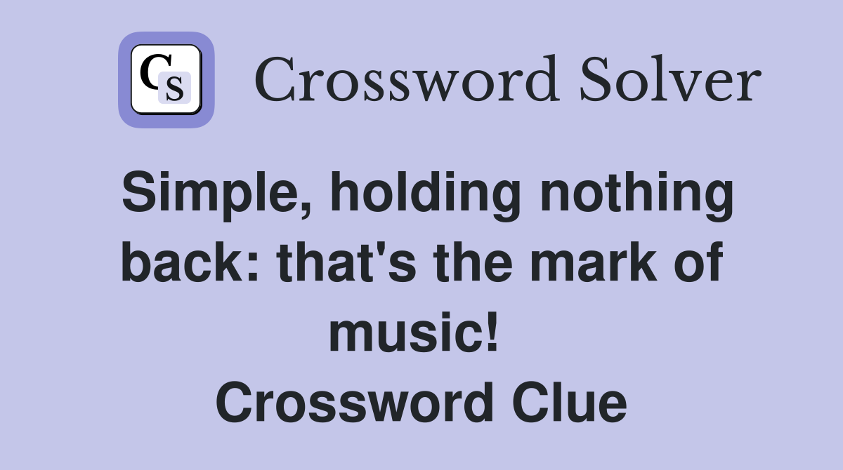 Simple, holding nothing back: that's the mark of music!  Crossword Clue