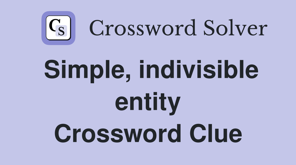 Simple, indivisible entity Crossword Clue