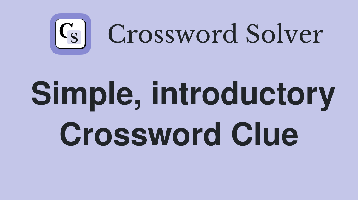 Simple, introductory Crossword Clue