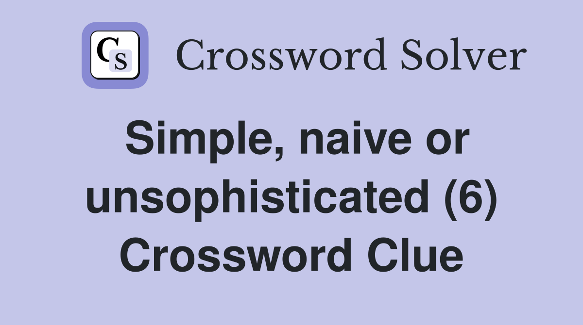 Simple, naive or unsophisticated (6) Crossword Clue