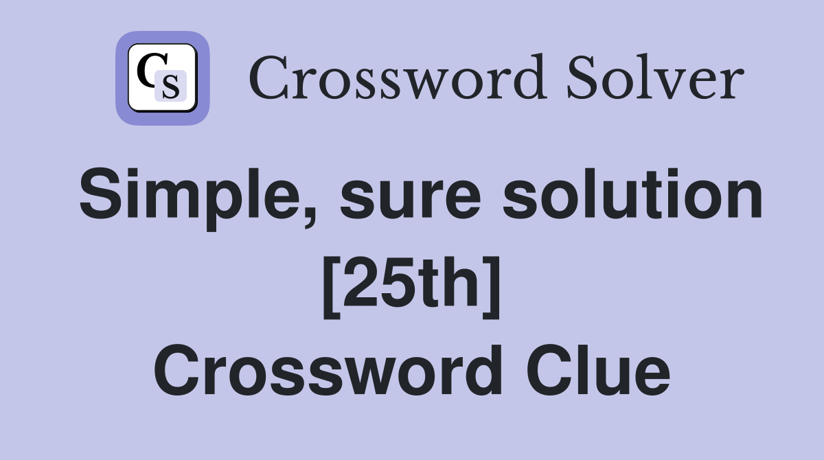Simple, sure solution [25th] Crossword Clue