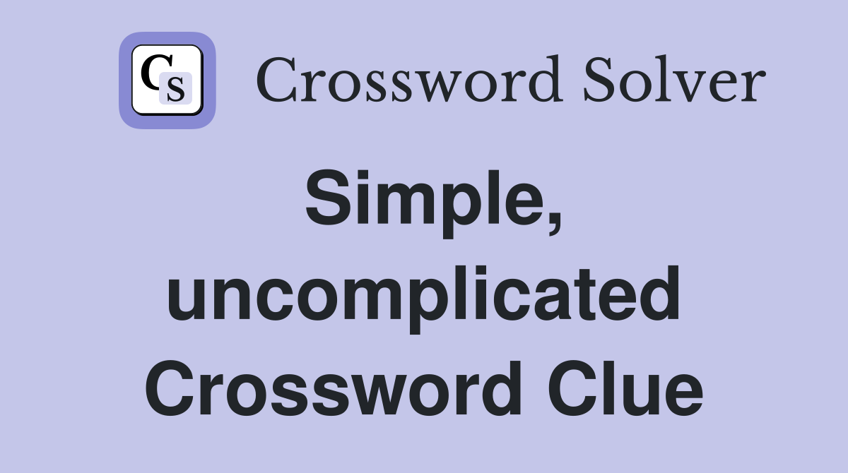 Simple, uncomplicated Crossword Clue