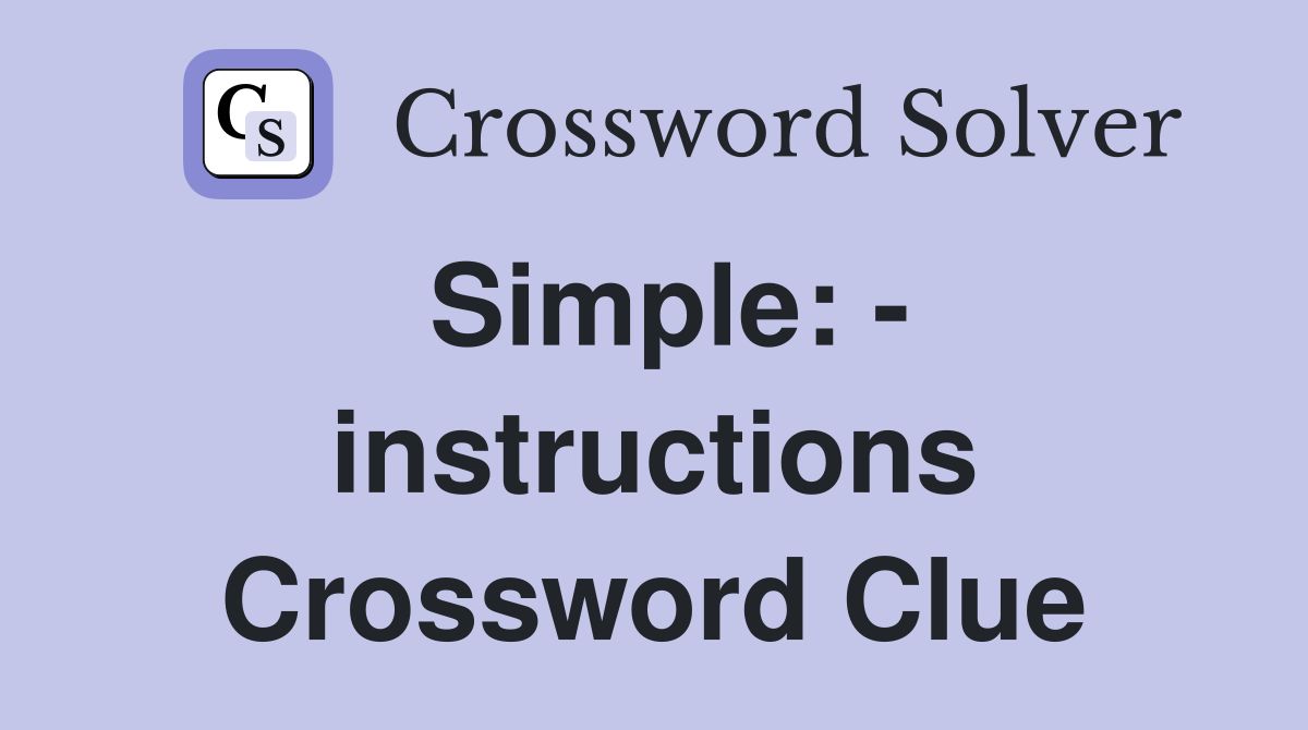 Simple: - instructions Crossword Clue