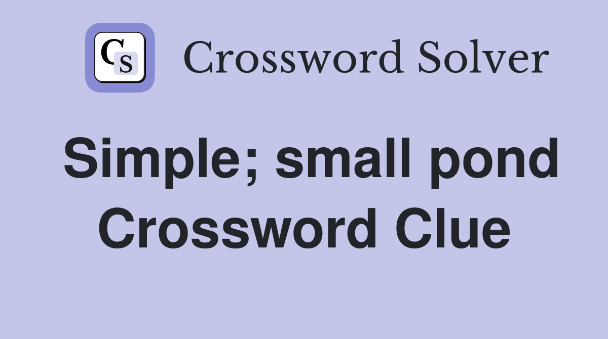 Simple; small pond Crossword Clue