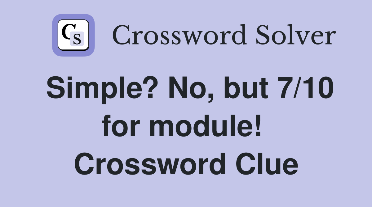Simple? No, but 7/10 for module!  Crossword Clue