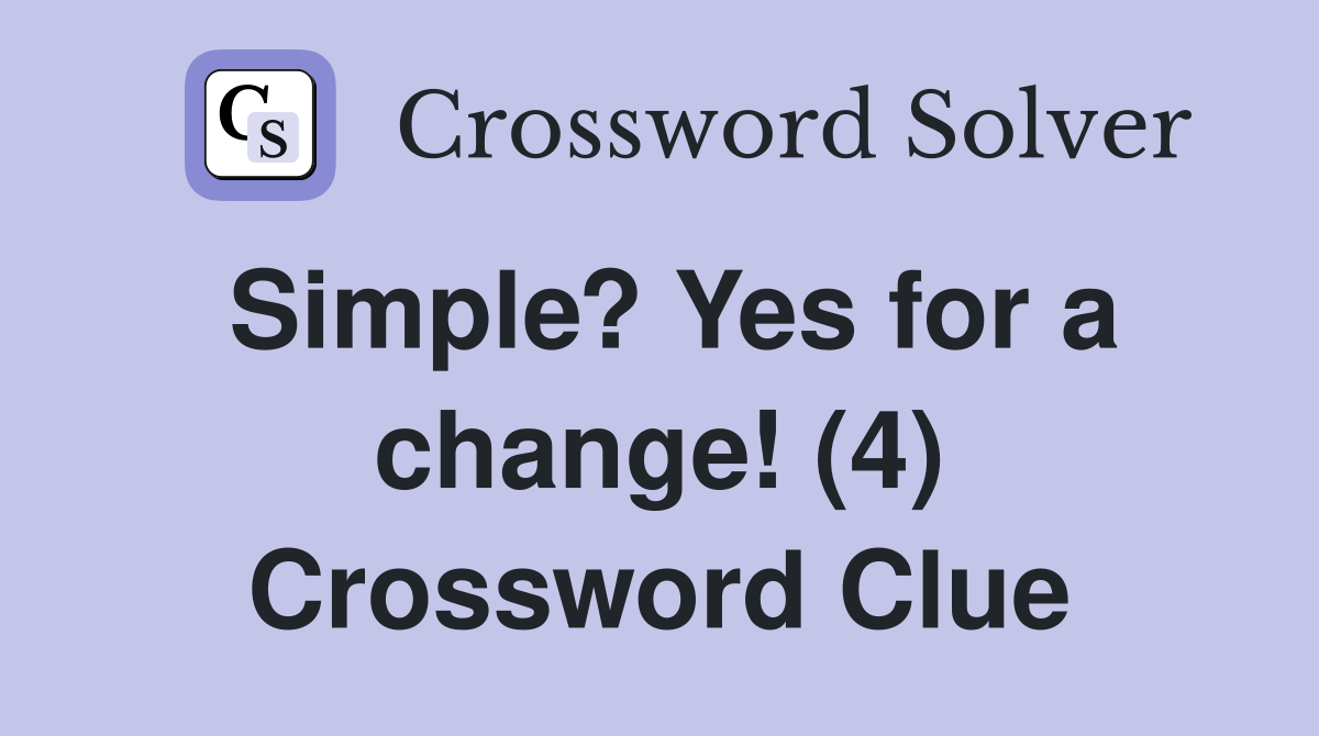Simple? Yes for a change! (4) Crossword Clue
