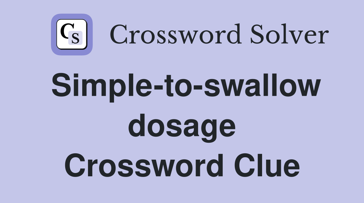 Simple-to-swallow dosage Crossword Clue