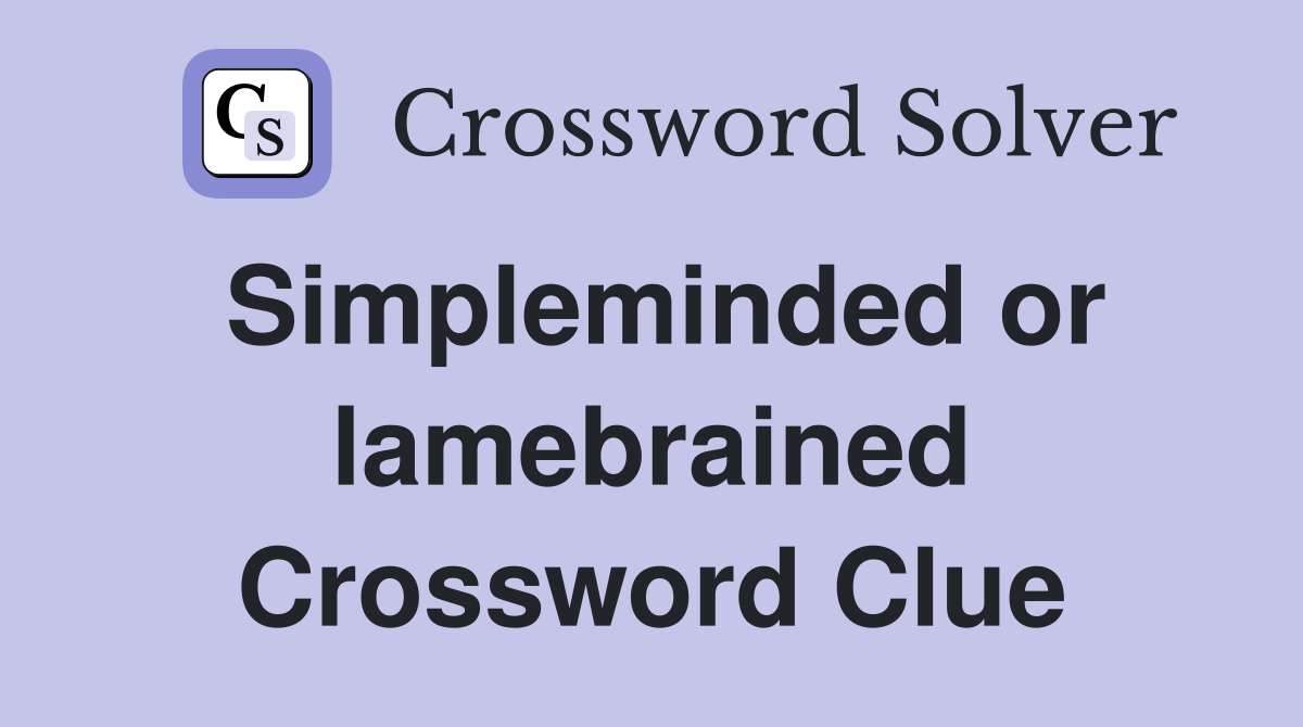 Simpleminded or lamebrained Crossword Clue