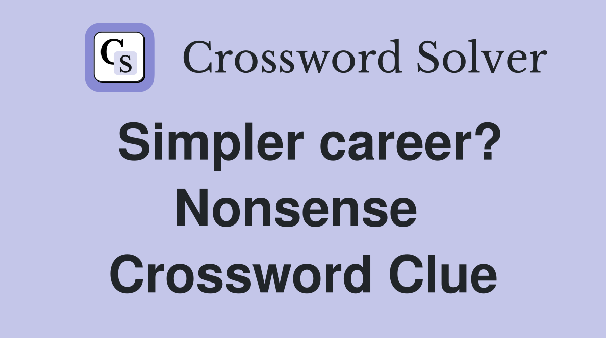 Simpler career? Nonsense  Crossword Clue