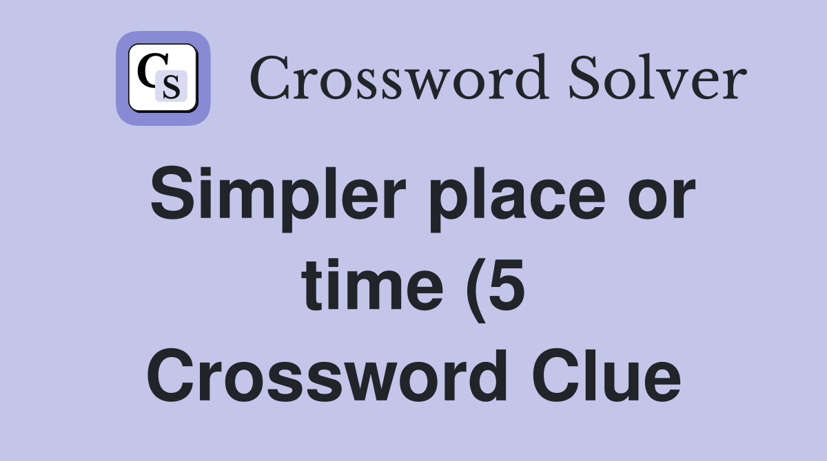 Simpler place or time (5) Crossword Clue Answers Crossword Solver Simpler place or time (5) Crossword Clue Answers Crossword Solver