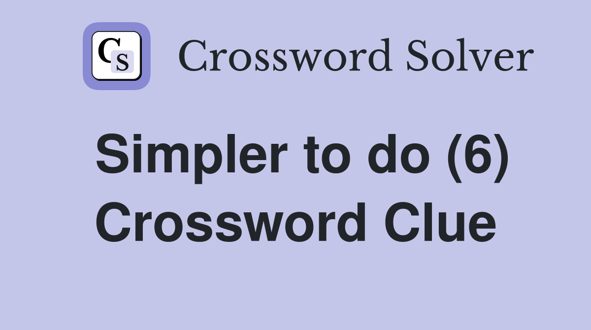Simpler to do (6) Crossword Clue