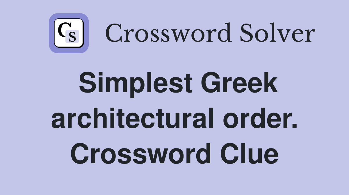 Simplest Greek architectural order. Crossword Clue