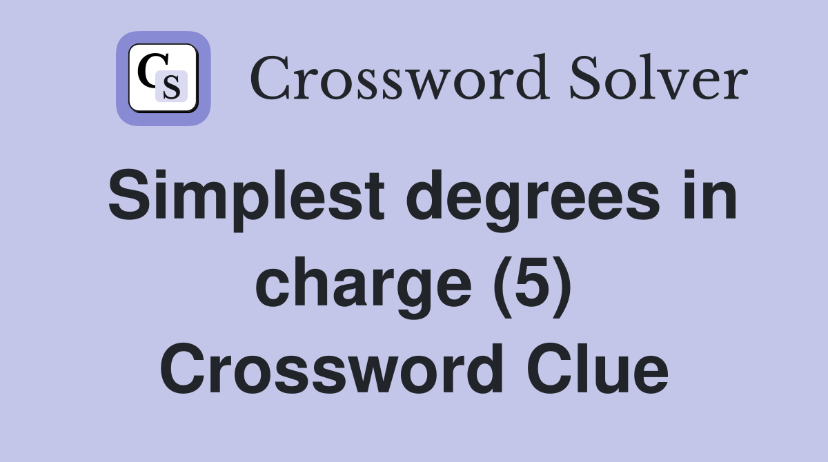 Simplest degrees in charge (5) Crossword Clue