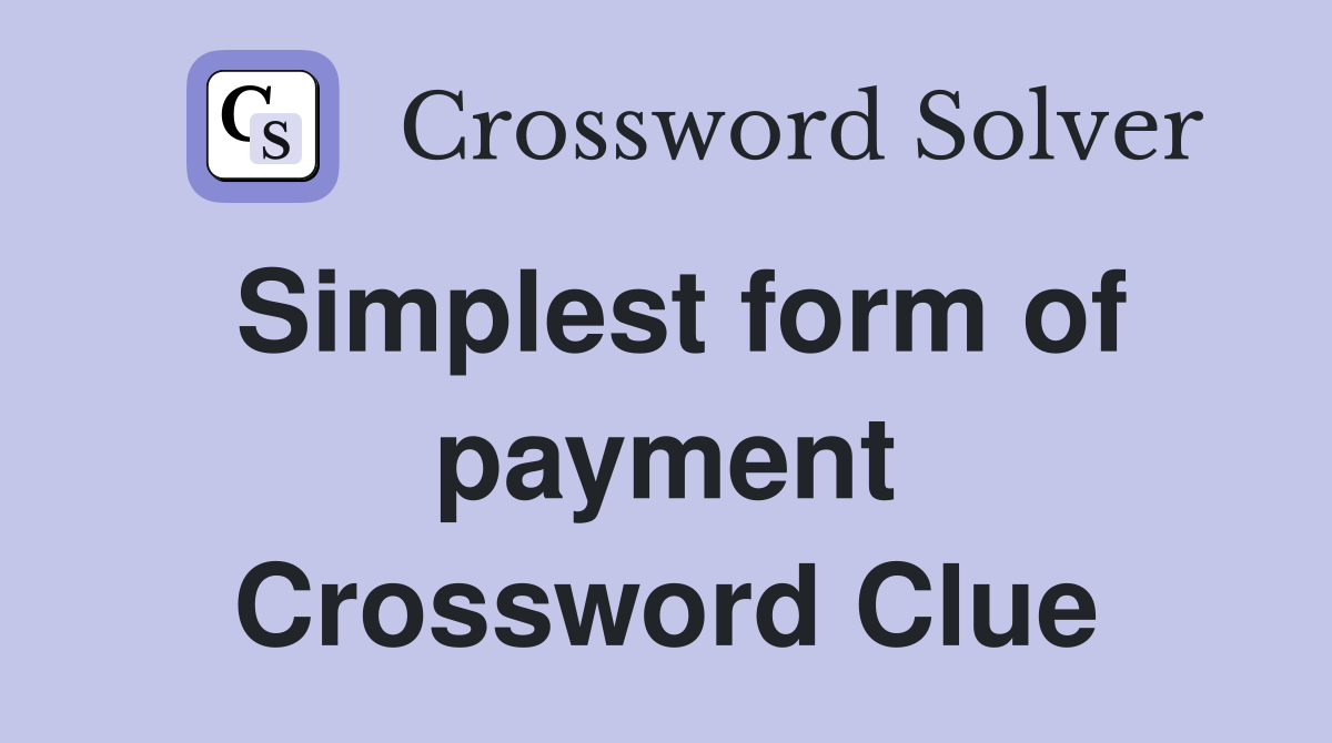 Simplest form of payment Crossword Clue