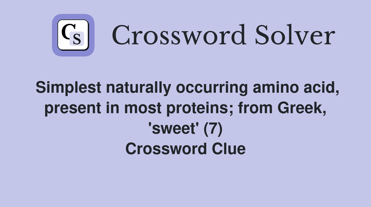 Simplest naturally occurring amino acid, present in most proteins; from Greek, 'sweet' (7) Crossword Clue