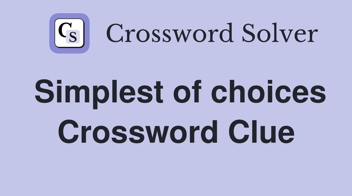 Simplest of choices Crossword Clue