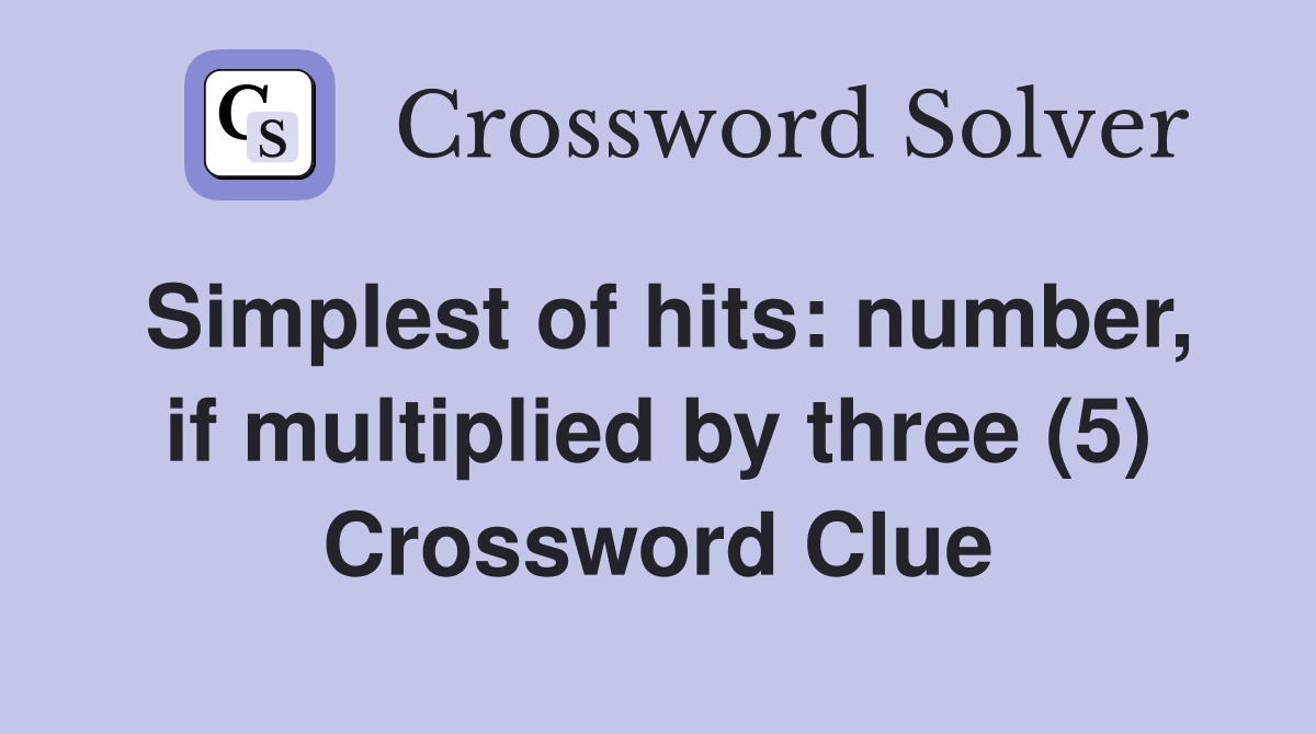Simplest of hits: number, if multiplied by three (5) Crossword Clue