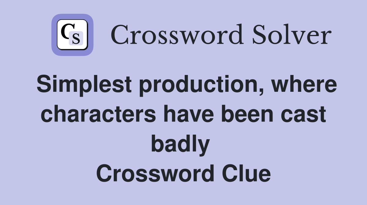 Simplest production, where characters have been cast badly  Crossword Clue