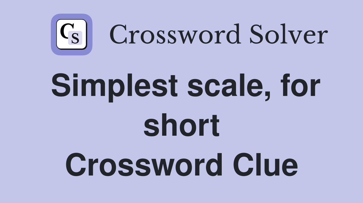 Simplest scale, for short Crossword Clue