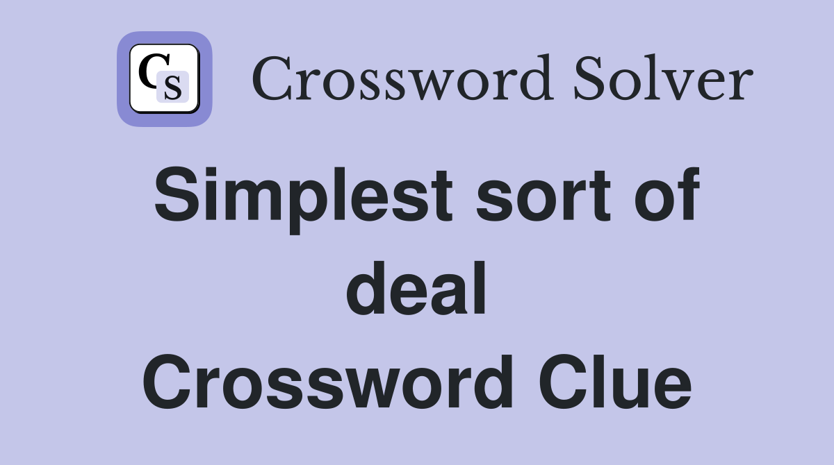 Simplest sort of deal Crossword Clue