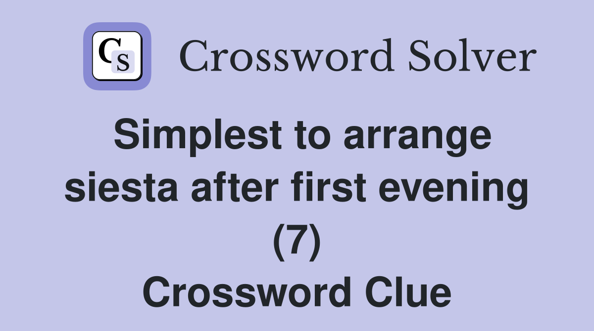Simplest to arrange siesta after first evening (7) Crossword Clue