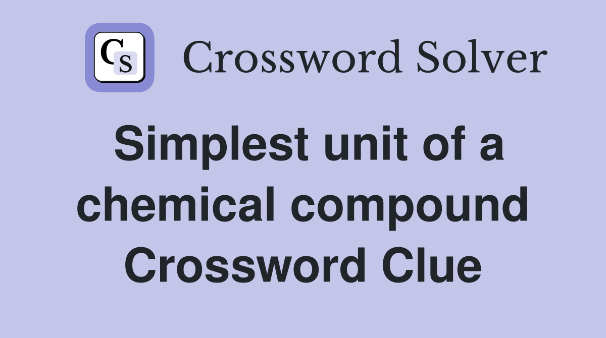 Simplest unit of a chemical compound Crossword Clue