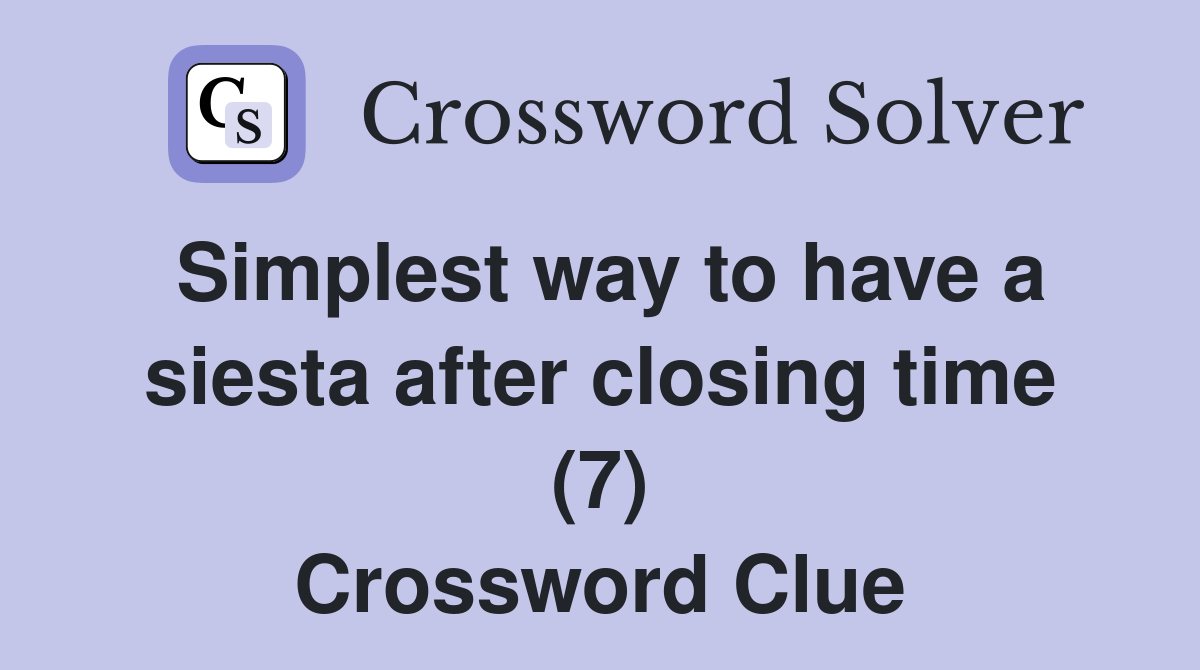 Simplest way to have a siesta after closing time (7) Crossword Clue