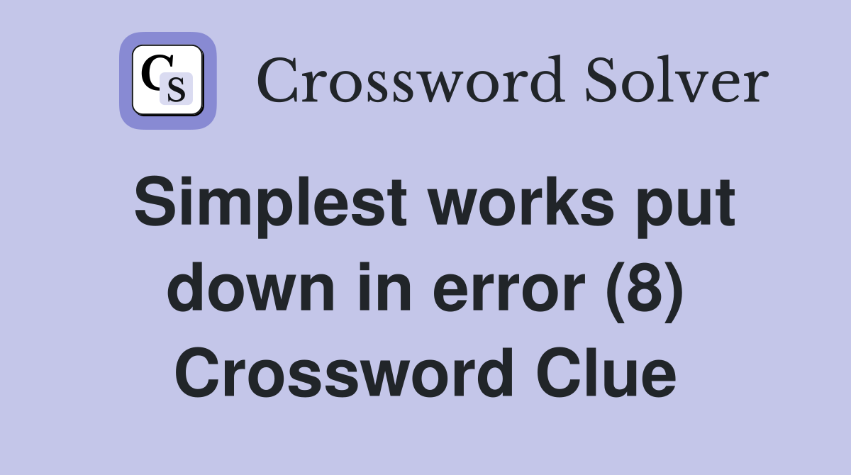Simplest works put down in error (8) Crossword Clue