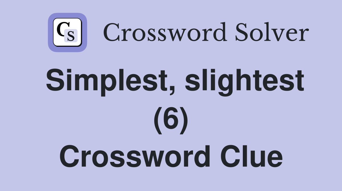 Simplest, slightest (6) Crossword Clue