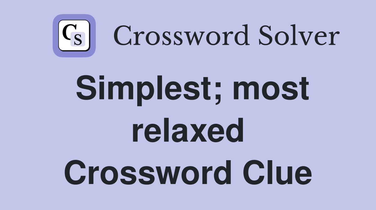 Simplest; most relaxed Crossword Clue