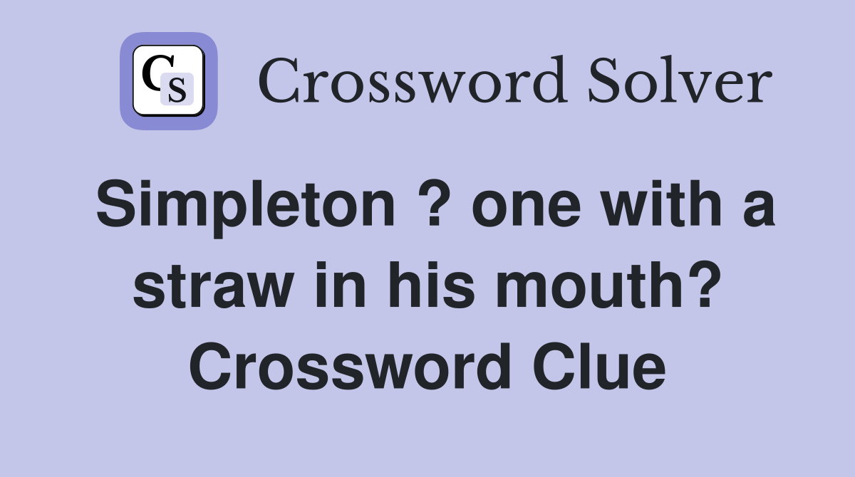 Simpleton ? one with a straw in his mouth? Crossword Clue
