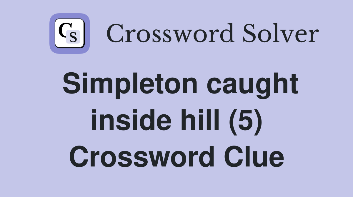 Simpleton caught inside hill (5) Crossword Clue