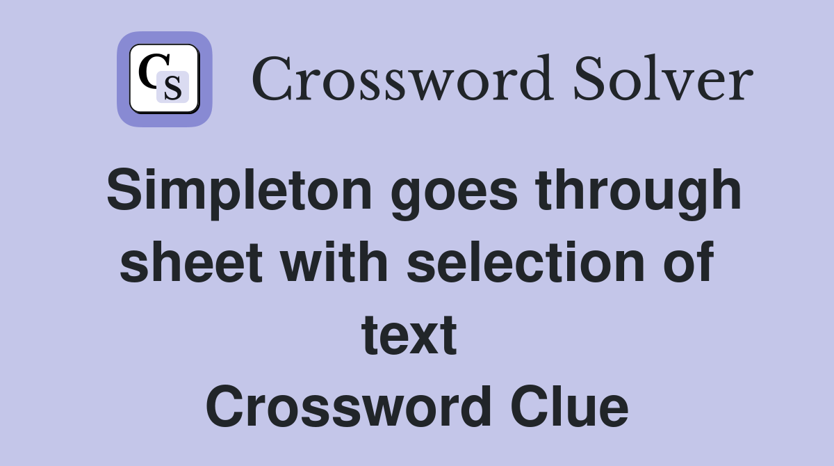 Simpleton goes through sheet with selection of text  Crossword Clue
