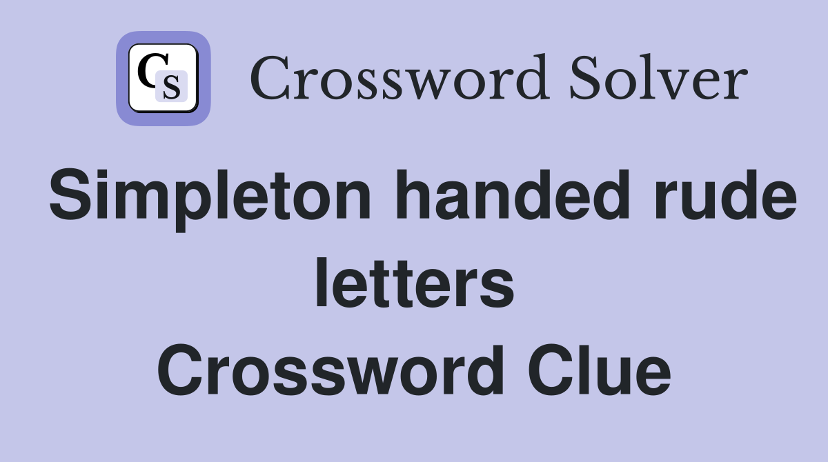 Simpleton handed rude letters Crossword Clue