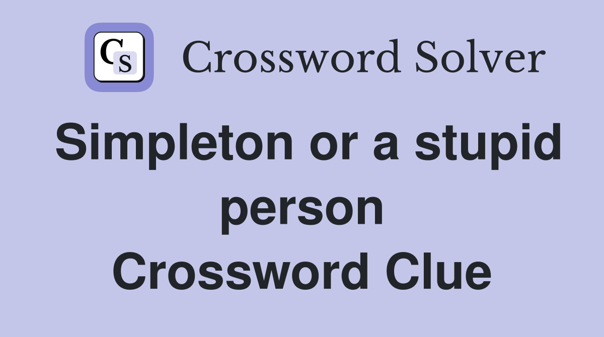 Simpleton or a stupid person Crossword Clue