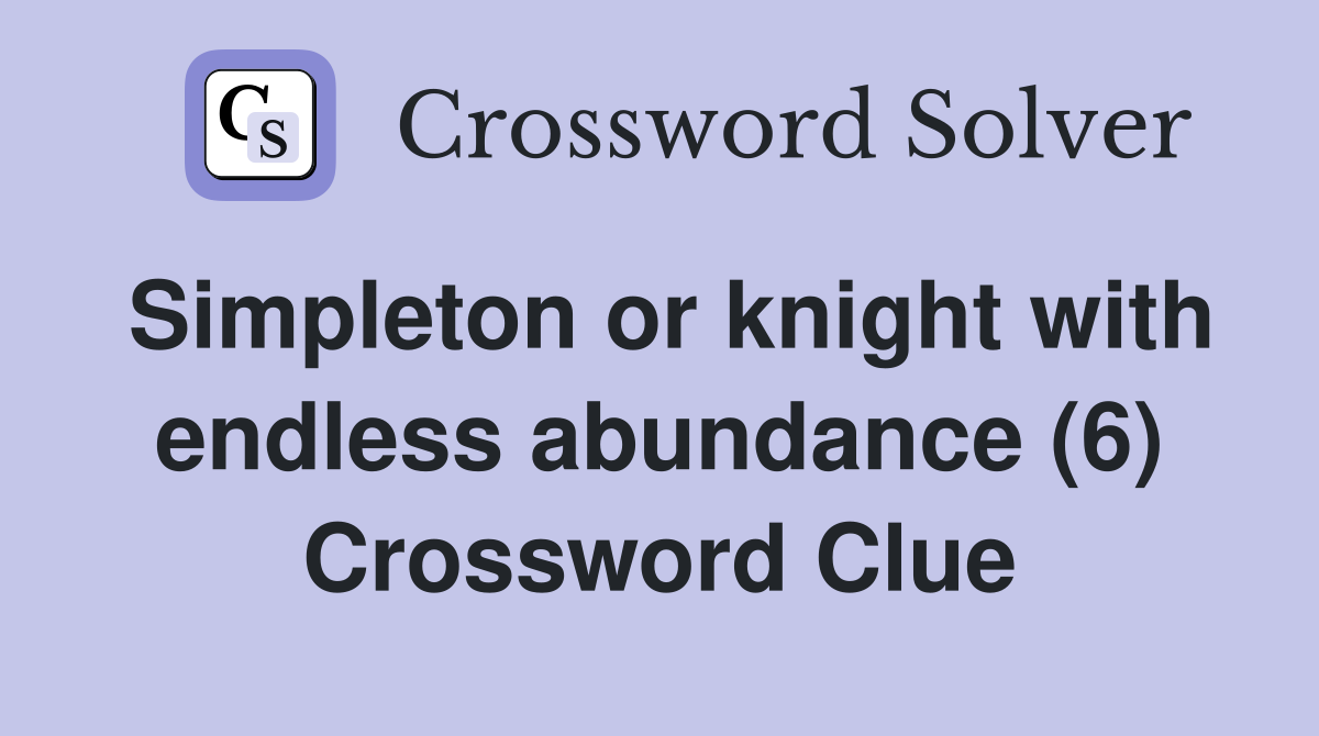 Simpleton or knight with endless abundance (6) Crossword Clue