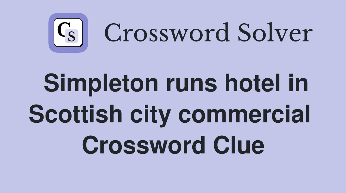 Simpleton runs hotel in Scottish city commercial  Crossword Clue