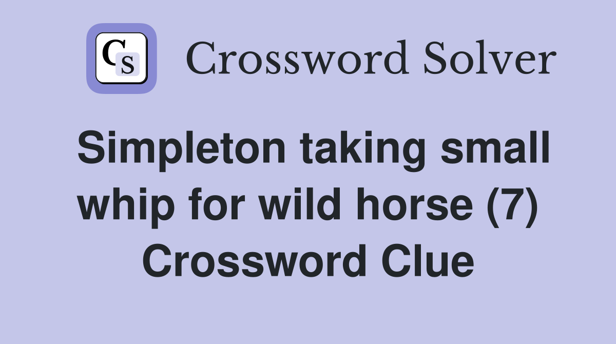 Simpleton taking small whip for wild horse (7) Crossword Clue