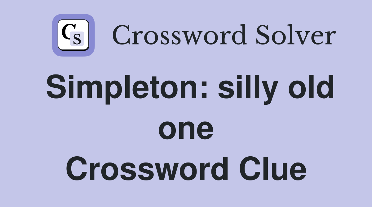 Simpleton: silly old one Crossword Clue