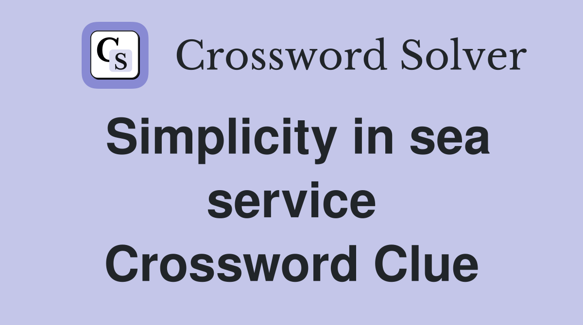 Simplicity in sea service Crossword Clue
