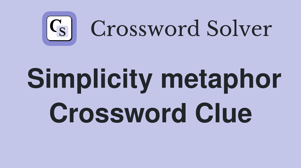 Simplicity metaphor Crossword Clue