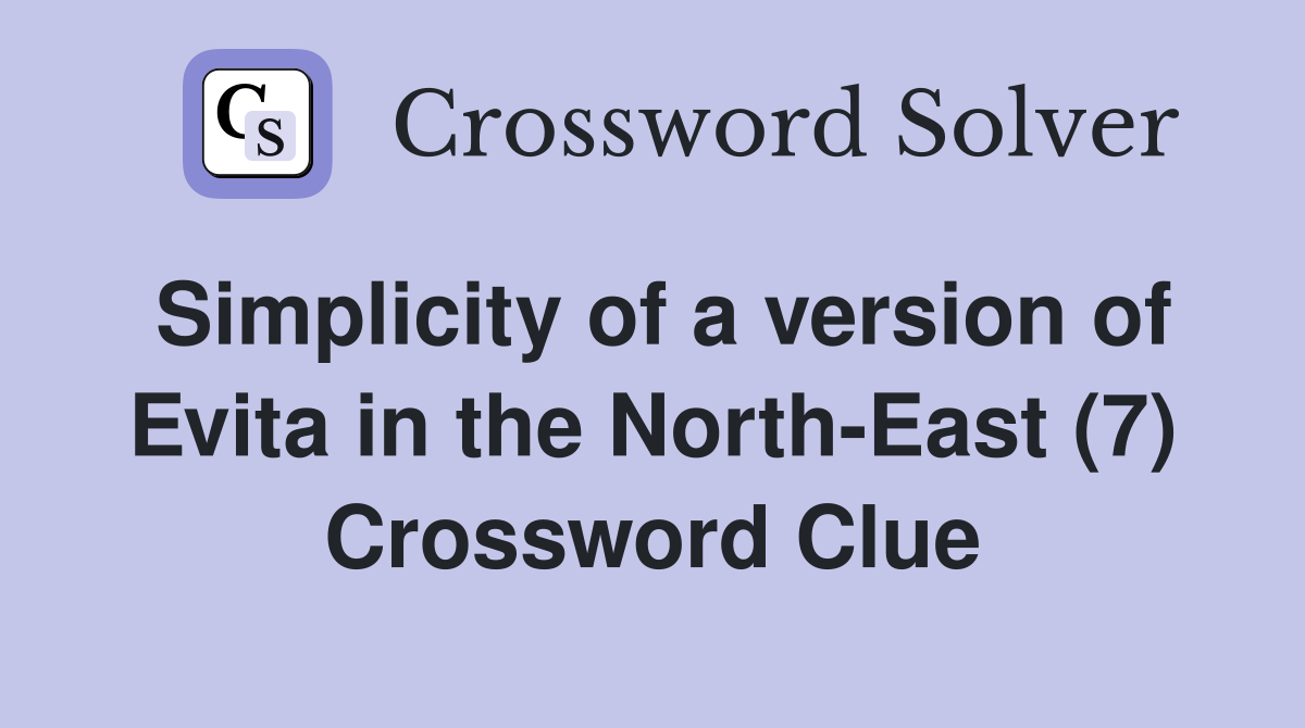 Simplicity of a version of Evita in the North-East (7) Crossword Clue